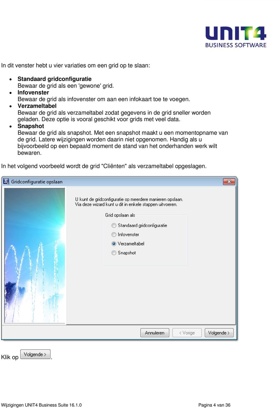 Deze optie is vooral geschikt voor grids met veel data. Snapshot Bewaar de grid als snapshot. Met een snapshot maakt u een momentopname van de grid.