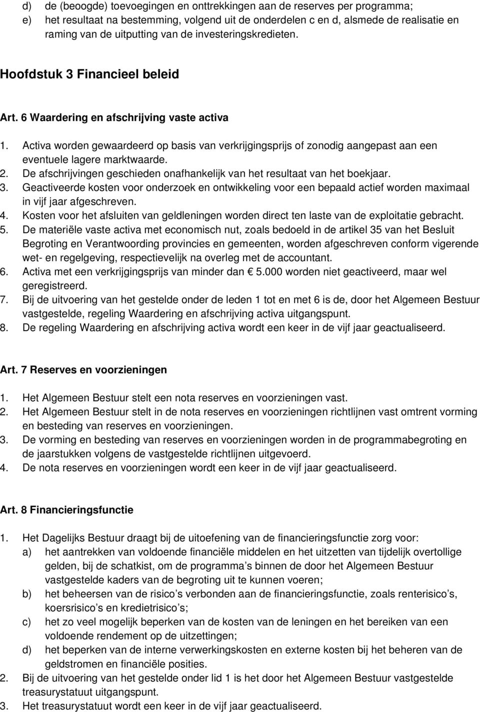 Activa worden gewaardeerd op basis van verkrijgingsprijs of zonodig aangepast aan een eventuele lagere marktwaarde. 2. De afschrijvingen geschieden onafhankelijk van het resultaat van het boekjaar. 3.