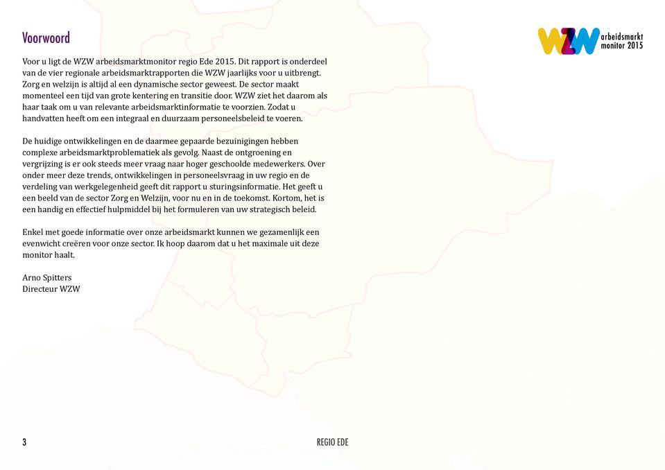 WZW ziet het daarom als haar taak om u van relevante arbeidsmarktinformatie te voorzien. Zodat u handvatten heeft om een integraal en duurzaam personeelsbeleid te voeren.