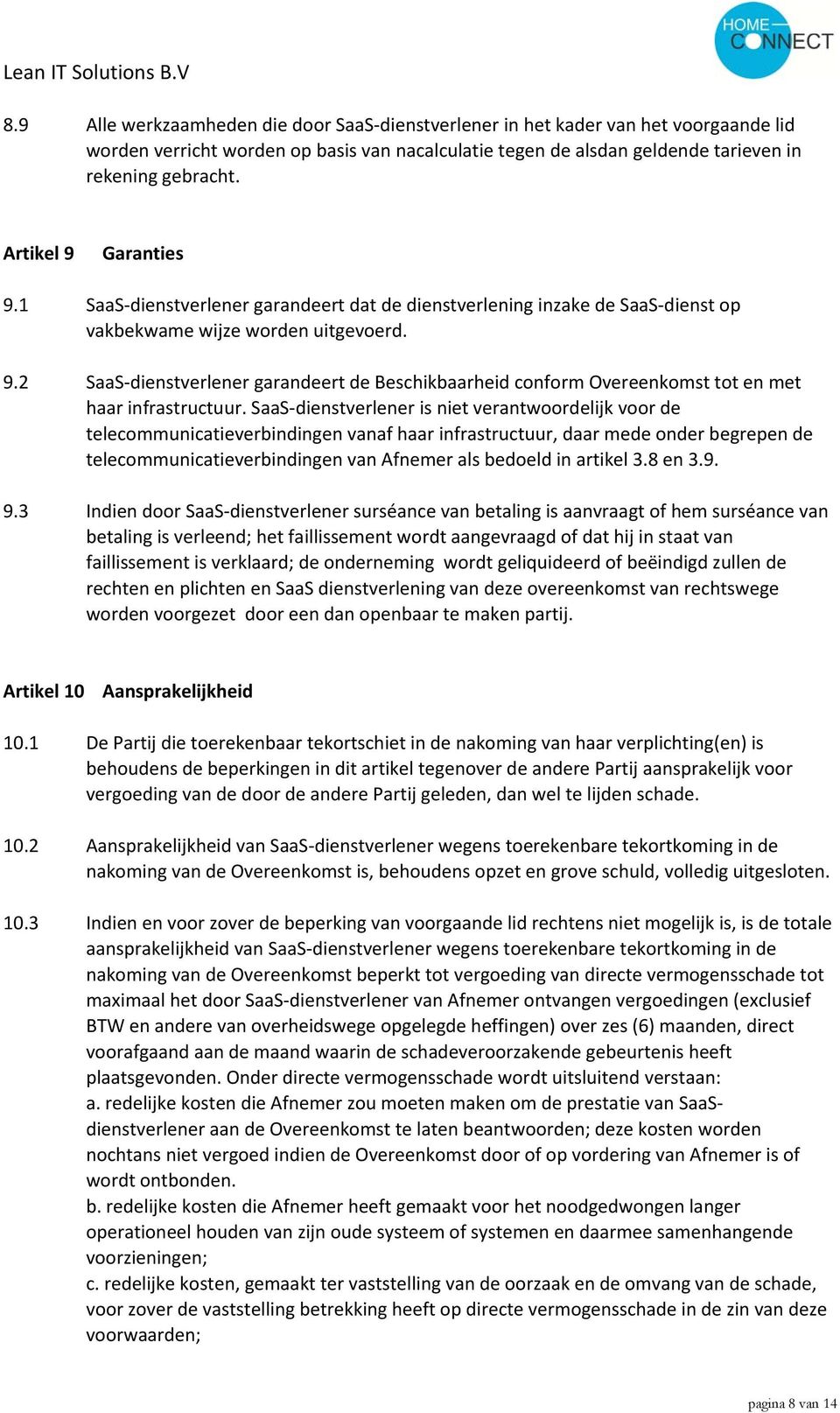 SaaS dienstverlener is niet verantwoordelijk voor de telecommunicatieverbindingen vanaf haar infrastructuur, daar mede onder begrepen de telecommunicatieverbindingen van Afnemer als bedoeld in