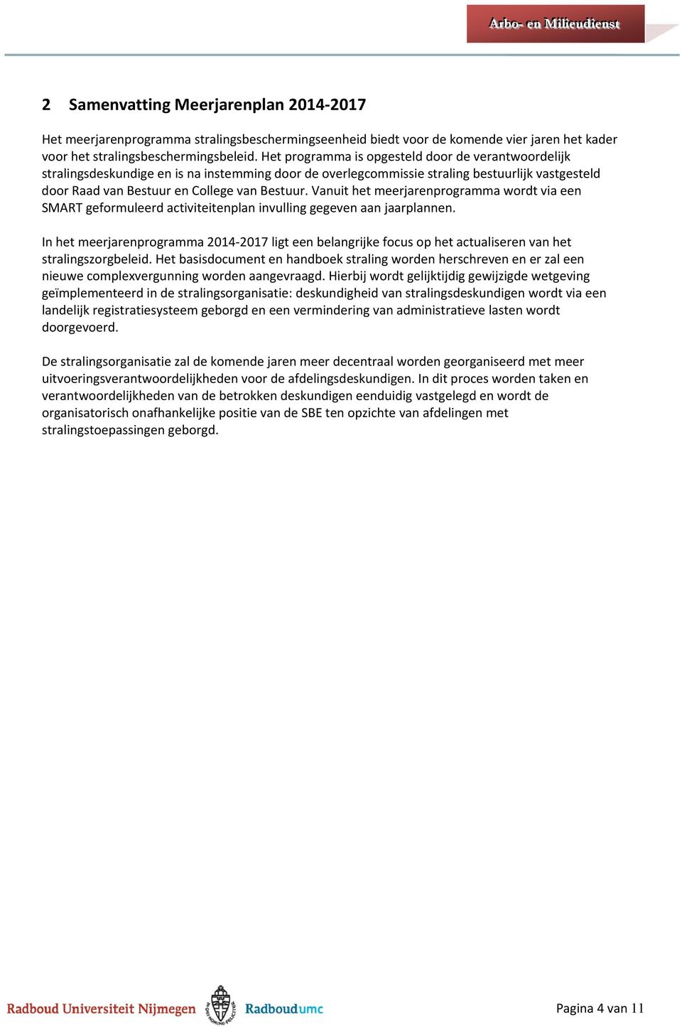 Vanuit het meerjarenprogramma wordt via een SMART geformuleerd activiteitenplan invulling gegeven aan jaarplannen.