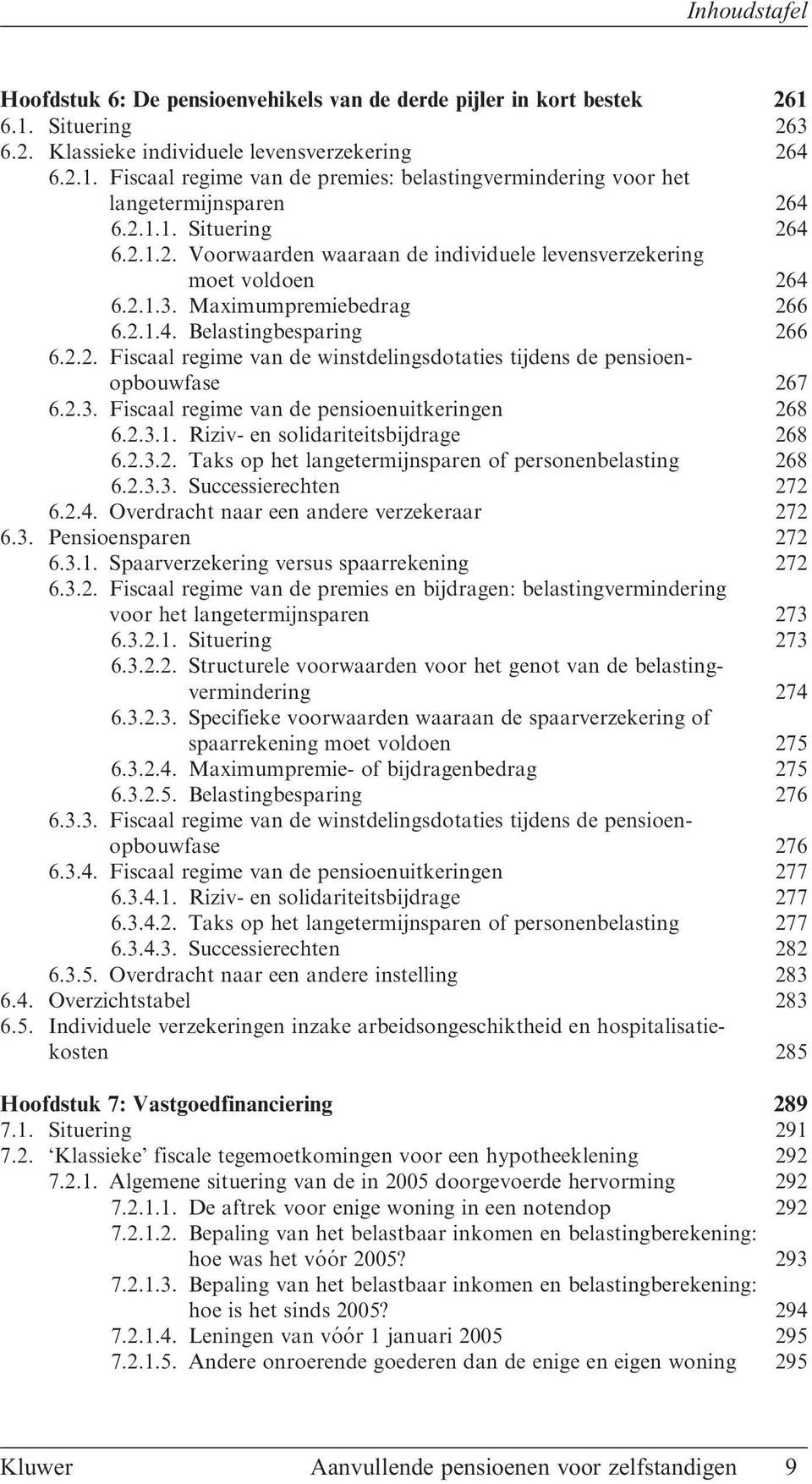 2.3. Fiscaal regime van de pensioenuitkeringen 268 6.2.3.1. Riziv- en solidariteitsbijdrage 268 6.2.3.2. Taks op het langetermijnsparen of personenbelasting 268 6.2.3.3. Successierechten 272 6.2.4.