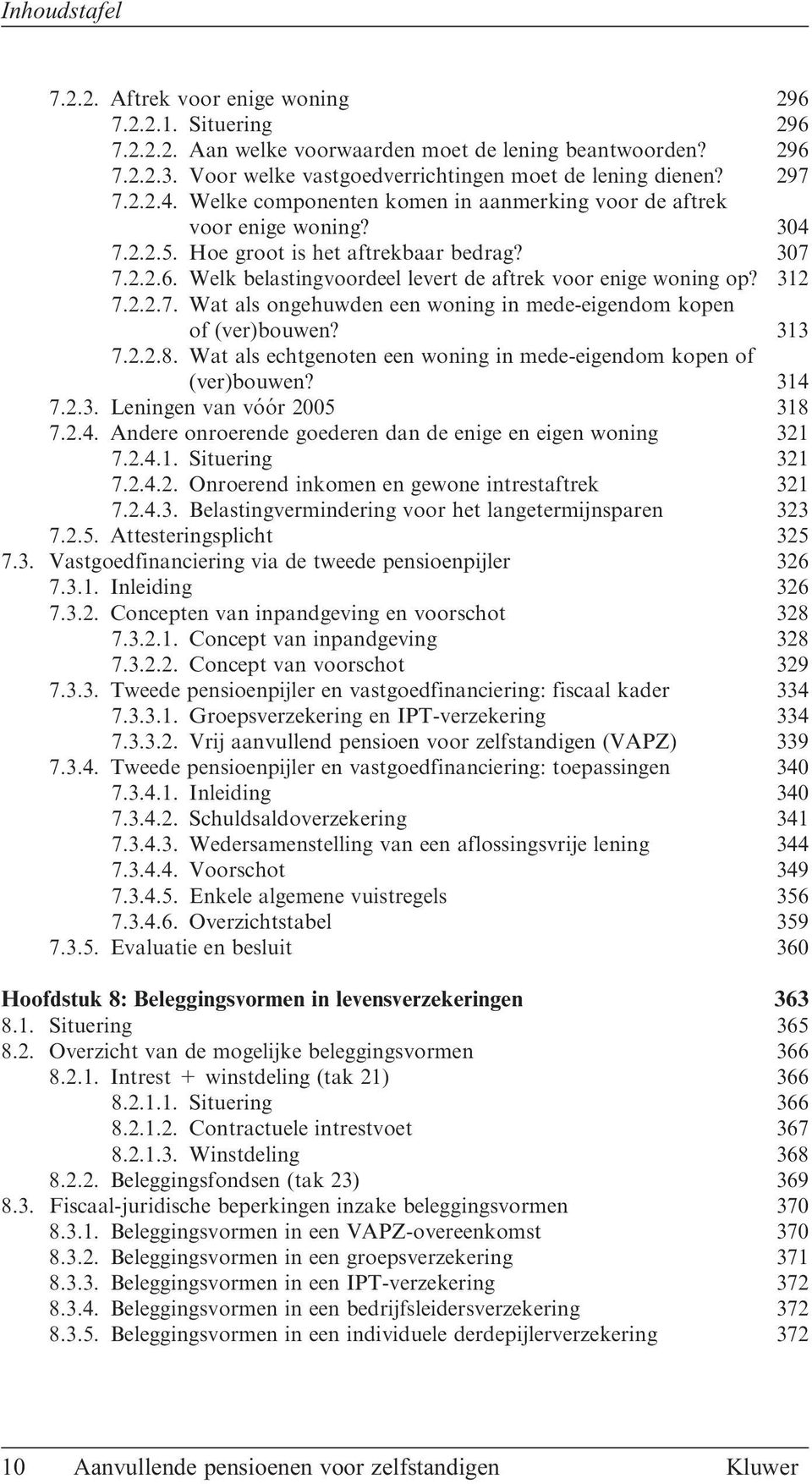 312 7.2.2.7. Wat als ongehuwden een woning in mede-eigendom kopen of (ver)bouwen? 313 7.2.2.8. Wat als echtgenoten een woning in mede-eigendom kopen of (ver)bouwen? 314 7.2.3. Leningen van vo o r 2005 318 7.