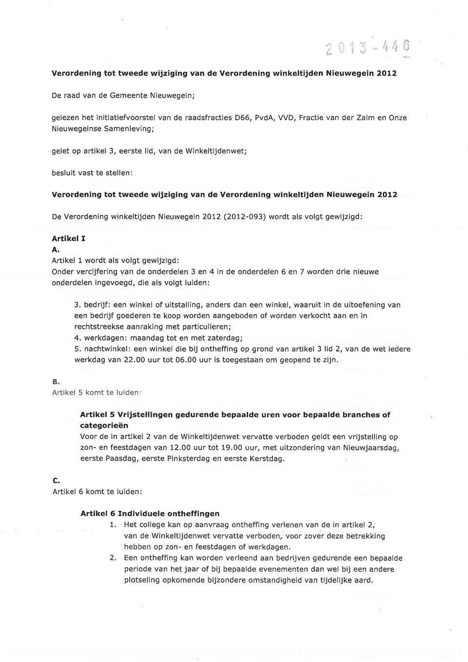 Nieuwegein 2012 De Verordening winkeltijden Nieuwegein 2012 (2012-093) wordt als volgt gewijzigd: Artikel I A.