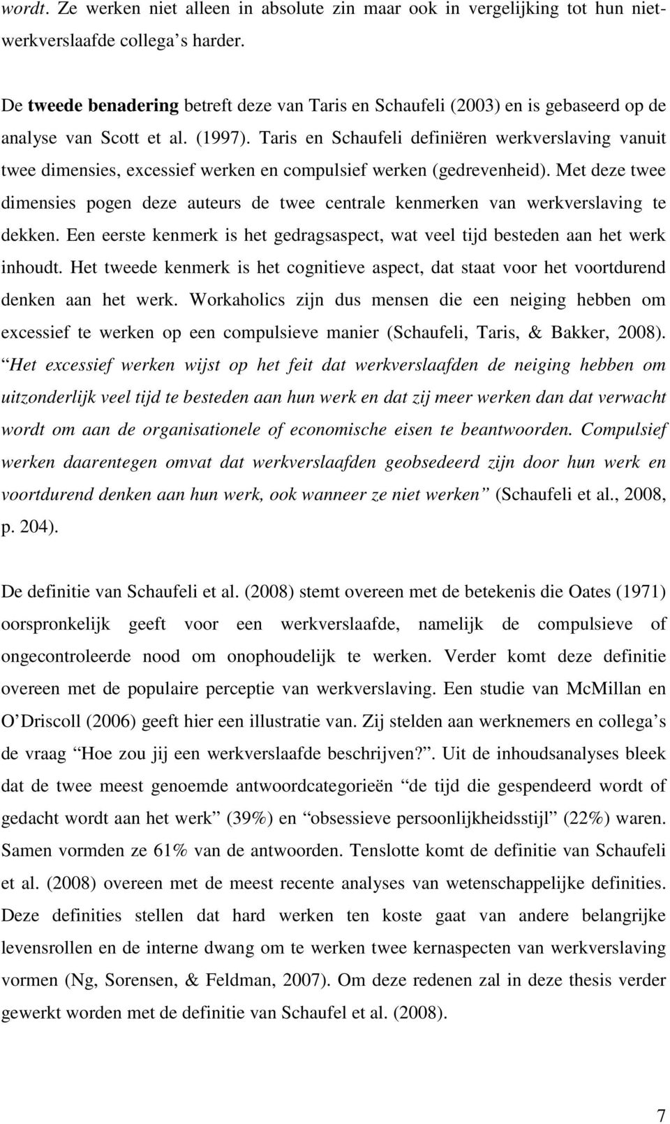 Taris en Schaufeli definiëren werkverslaving vanuit twee dimensies, excessief werken en compulsief werken (gedrevenheid).