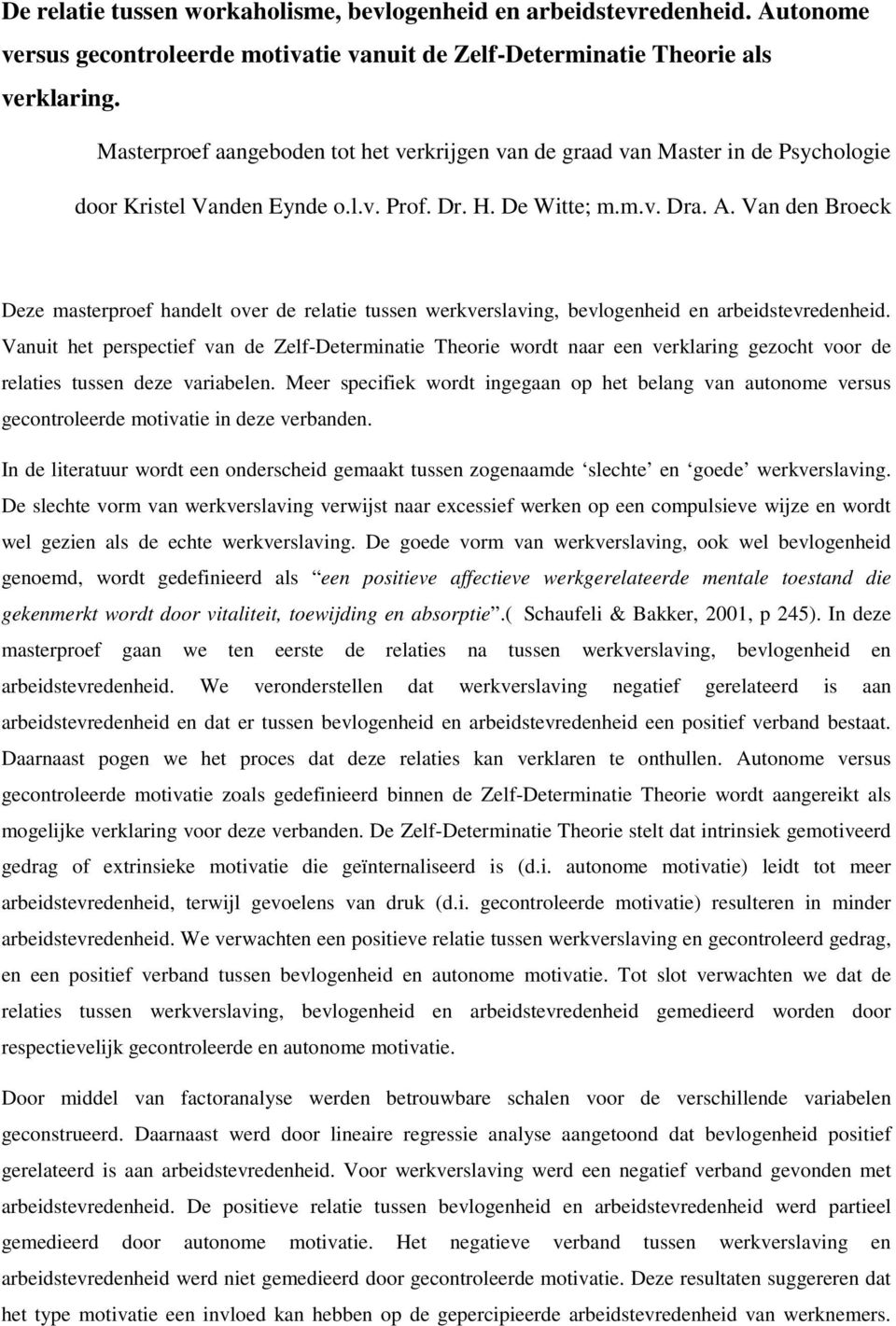 Van den Broeck Deze masterproef handelt over de relatie tussen werkverslaving, bevlogenheid en arbeidstevredenheid.