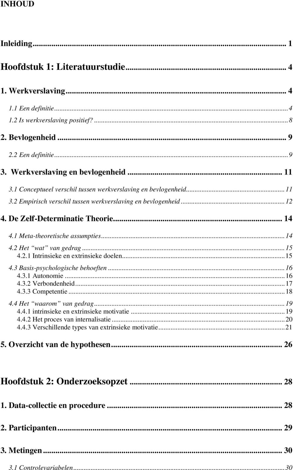 De Zelf-Determinatie Theorie... 14 4.1 Meta-theoretische assumpties... 14 4.2 Het wat van gedrag... 15 4.2.1 Intrinsieke en extrinsieke doelen... 15 4.3 Basis-psychologische behoeften... 16 4.3.1 Autonomie.