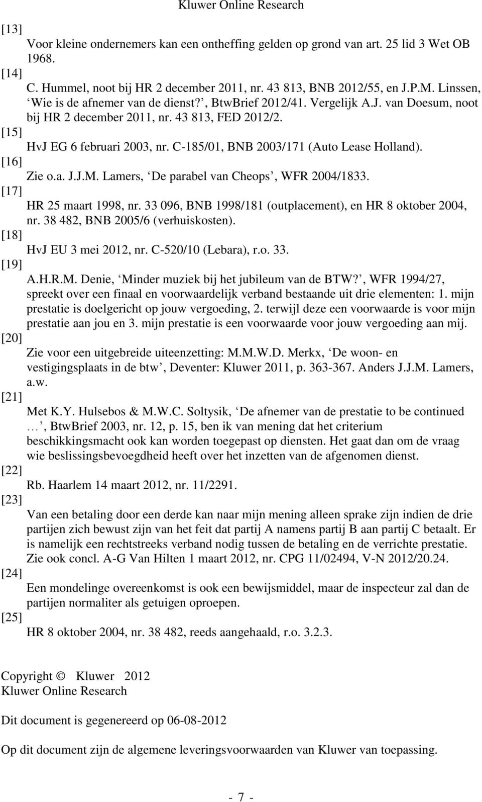 C-185/01, BNB 2003/171 (Auto Lease Holland). [16] Zie o.a. J.J.M. Lamers, De parabel van Cheops, WFR 2004/1833. [17] HR 25 maart 1998, nr.