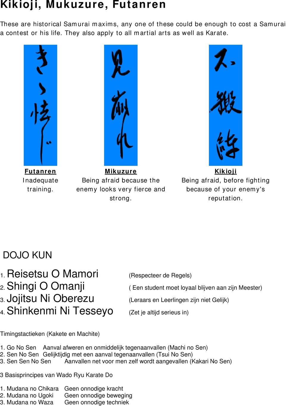 Reisetsu O Mamori (Respecteer de Regels) 2. Shingi O Omanji ( Een student moet loyaal blijven aan zijn Meester) 3. Jojitsu Ni Oberezu (Leraars en Leerlingen zijn niet Gelijk) 4.