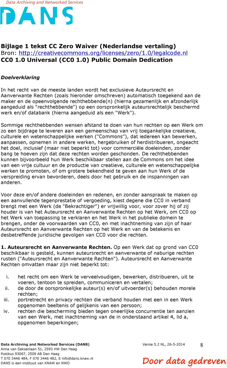 en de opeenvolgende rechthebbende(n) (hierna gezamenlijk en afzonderlijk aangeduid als "rechthebbende") op een oorspronkelijk auteursrechtelijk beschermd werk en/of databank (hierna aangeduid als een