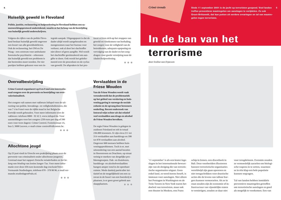 5 Politie, justitie, reclassering en hulpverlening in Flevoland hebben een samenwerkingsprotocol ondertekend, waarin ze het belang van de bestrijding van huiselijk geweld onderschrijven.