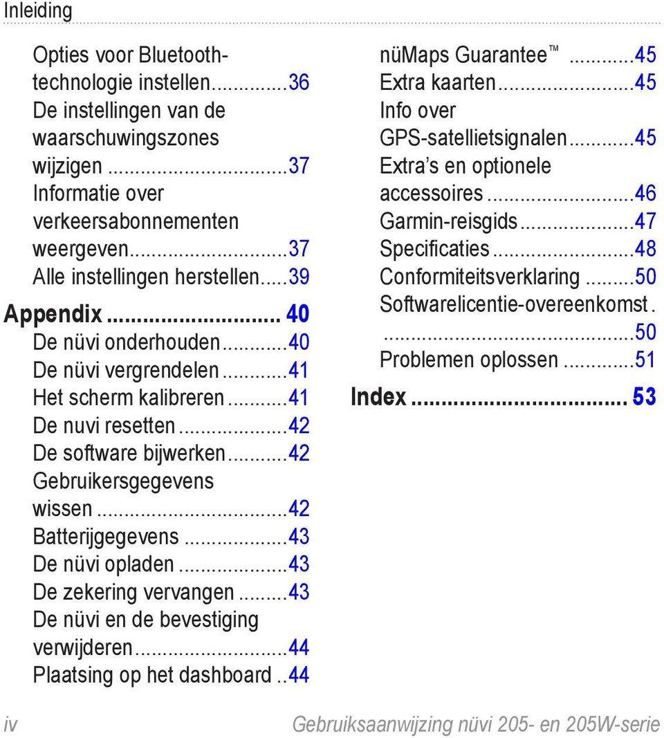 ..43 De nüvi opladen...43 De zekering vervangen...43 De nüvi en de bevestiging verwijderen...44 Plaatsing op het dashboard...44 nümaps Guarantee...45 Extra kaarten...45 Info over GPS-satellietsignalen.