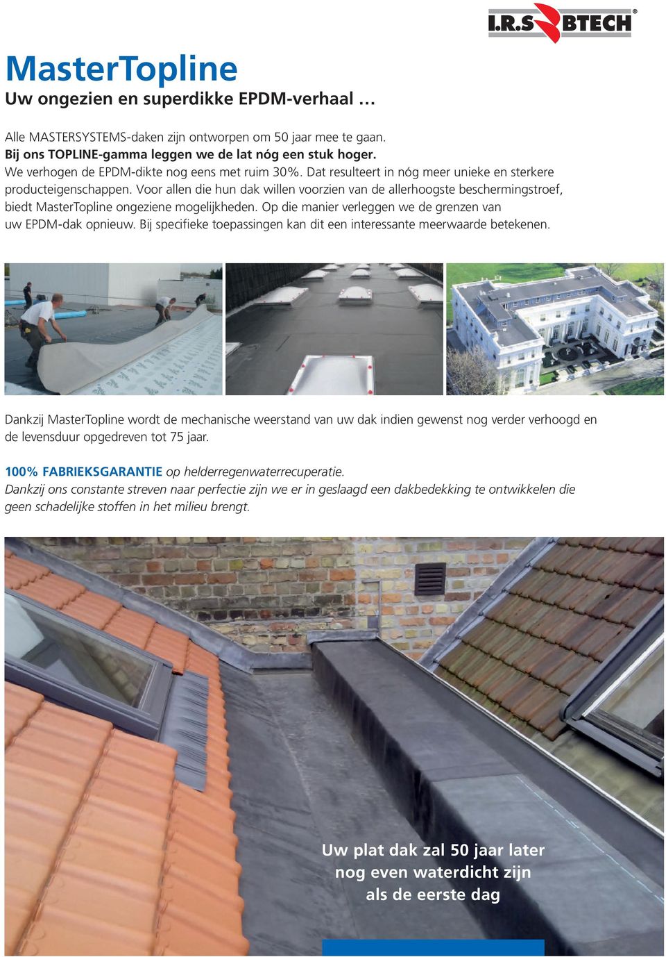 Voor allen die hun dak willen voorzien van de allerhoogste beschermingstroef, biedt MasterTopline ongeziene mogelijkheden. Op die manier verleggen we de grenzen van uw EPDM-dak opnieuw.