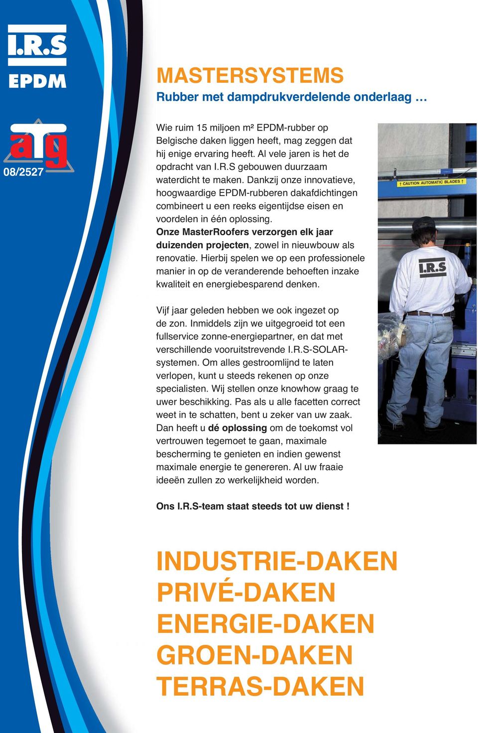 Dankzij onze innovatieve, hoogwaardige EPDM-rubberen dakafdichtingen combineert u een reeks eigentijdse eisen en voordelen in één oplossing.