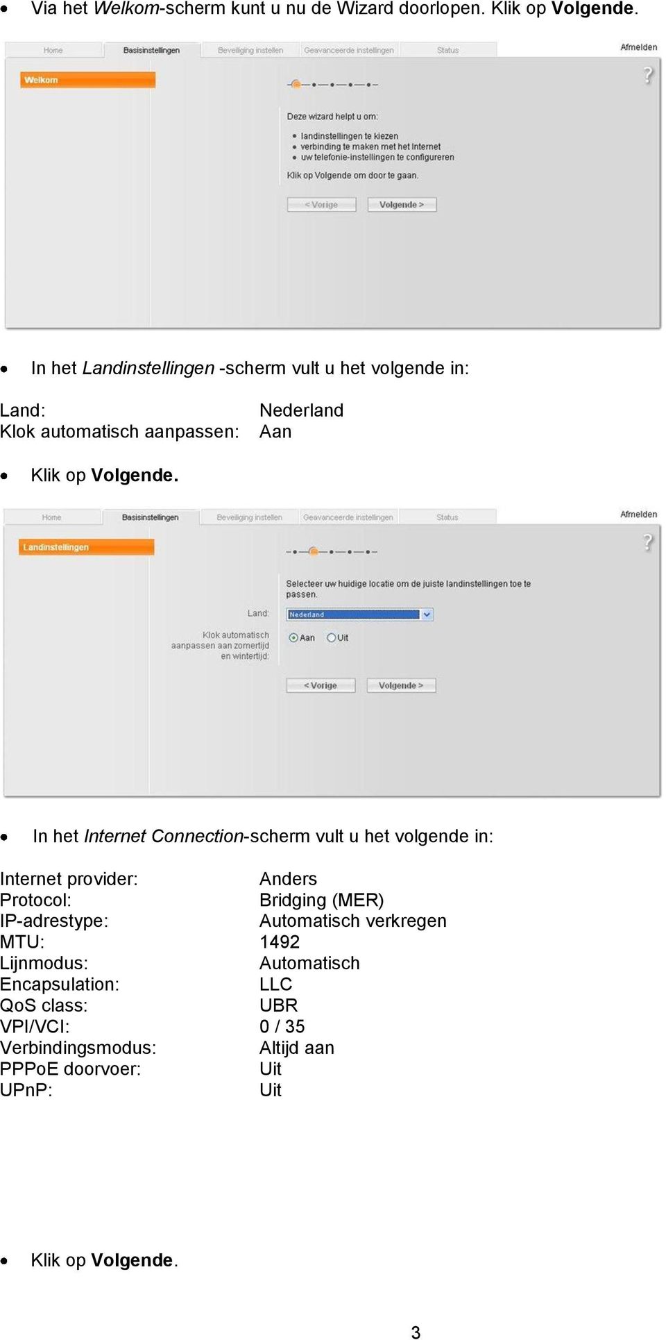 In het Internet Connection-scherm vult u het volgende in: Internet provider: Anders Protocol: Bridging (MER) IP-adrestype: