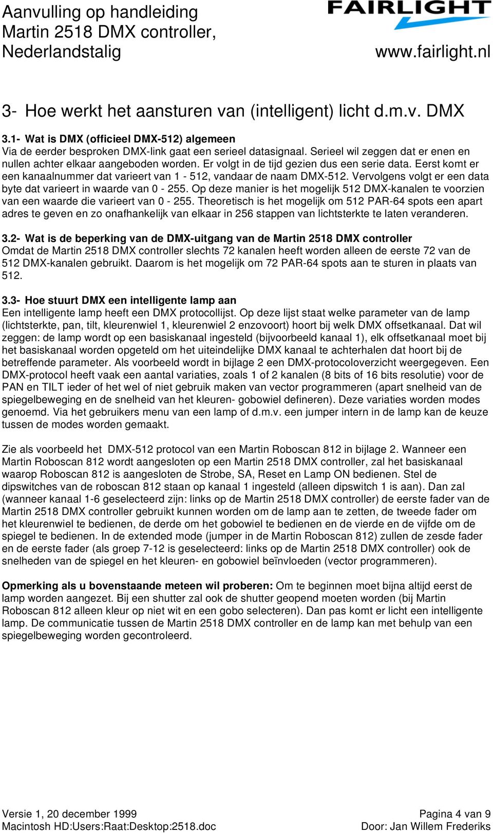 Vervolgens volgt er een data byte dat varieert in waarde van - 255. Op deze manier is het mogelijk 512 DMX-kanalen te voorzien van een waarde die varieert van - 255.