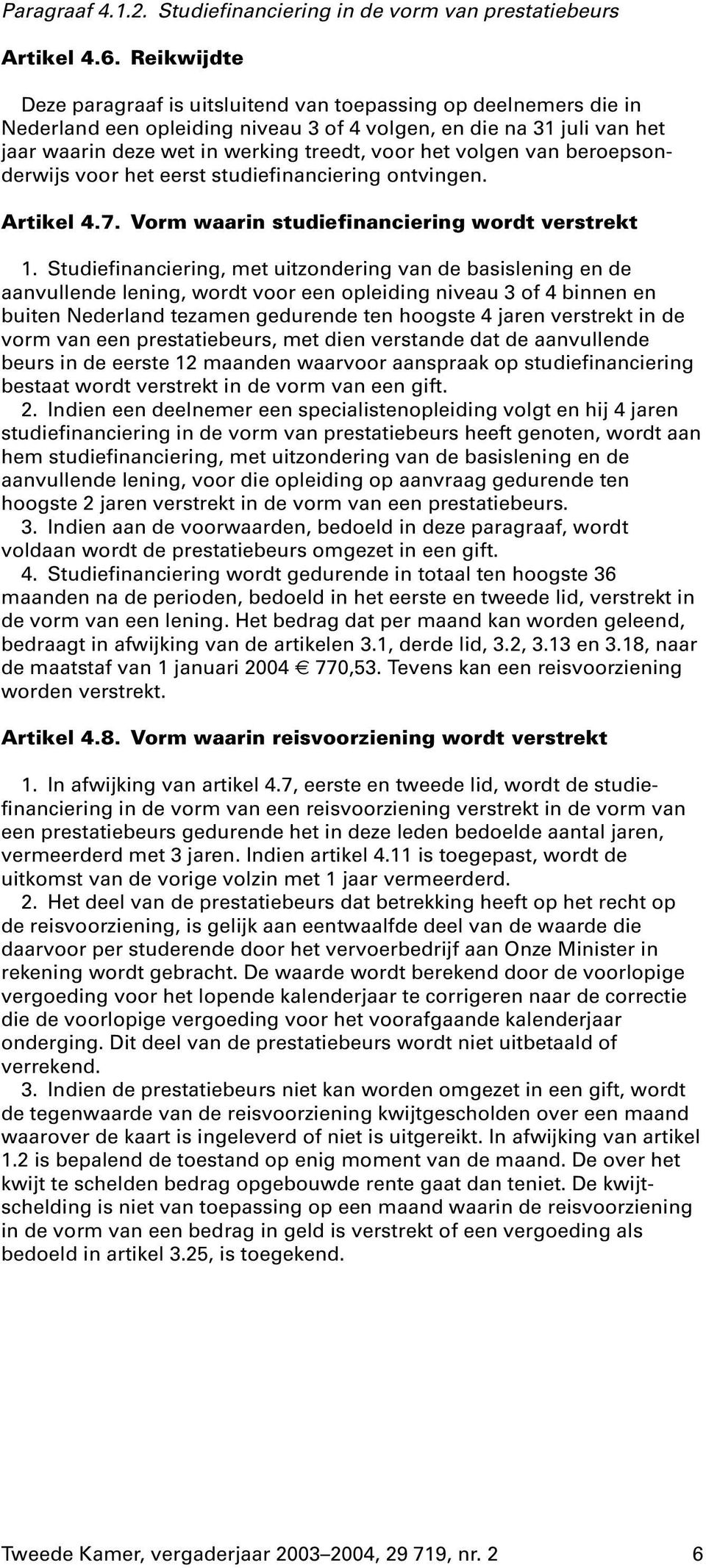 volgen van beroepsonderwijs voor het eerst studiefinanciering ontvingen. Artikel 4.7. Vorm waarin studiefinanciering wordt verstrekt 1.