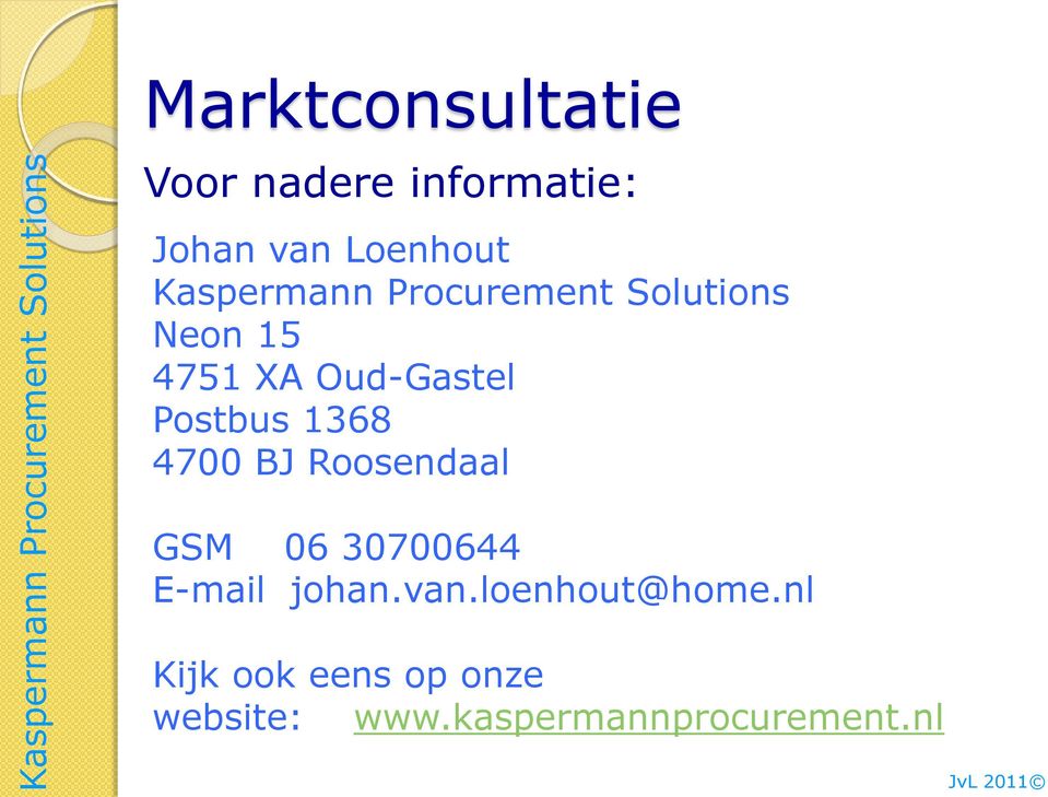 1368 4700 BJ Roosendaal GSM 06 30700644 E-mail johan.van.