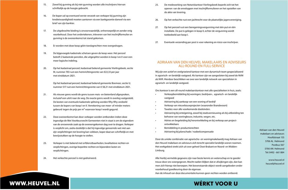 De uitgebrachte bieding is onvoorwaardelijk, onherroepelijk en zonder enig voorbehoud. Door het ondertekenen, inleveren van het inschrijfformulier en gunning is de overeenkomst tot stand gekomen. 18.