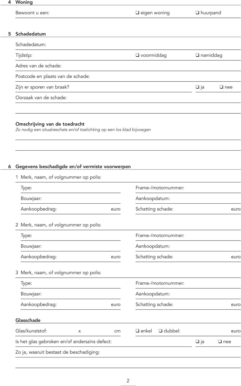 volgnummer op polis: Type: Bouwjaar: Frame-/motornummer: Aankoopdatum: Aankoopbedrag: euro Schatting schade: euro 2 Merk, naam, of volgnummer op polis: Type: Bouwjaar: Frame-/motornummer: