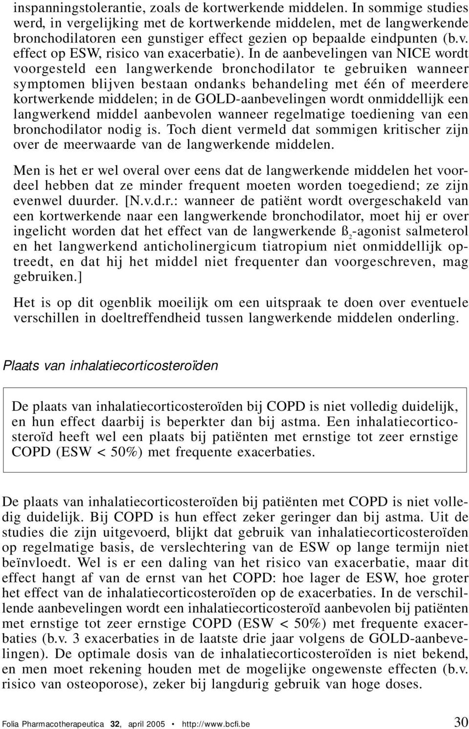 In de aanbevelingen van NICE wordt voorgesteld een langwerkende bronchodilator te gebruiken wanneer symptomen blijven bestaan ondanks behandeling met één of meerdere kortwerkende middelen; in de