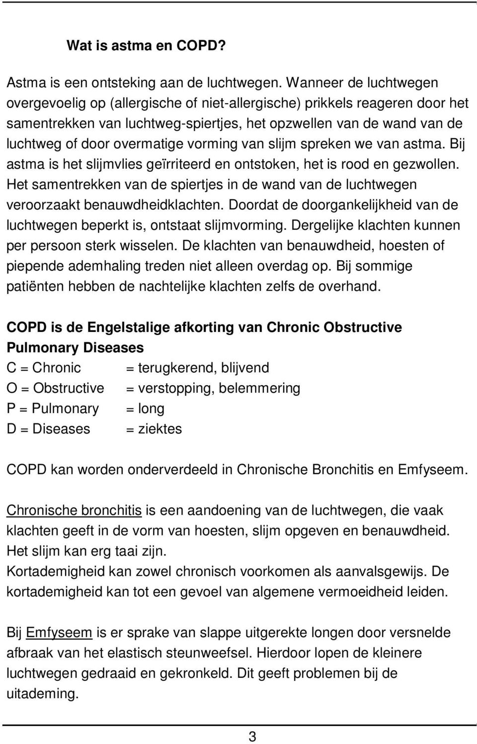 vorming van slijm spreken we van astma. Bij astma is het slijmvlies geïrriteerd en ontstoken, het is rood en gezwollen.