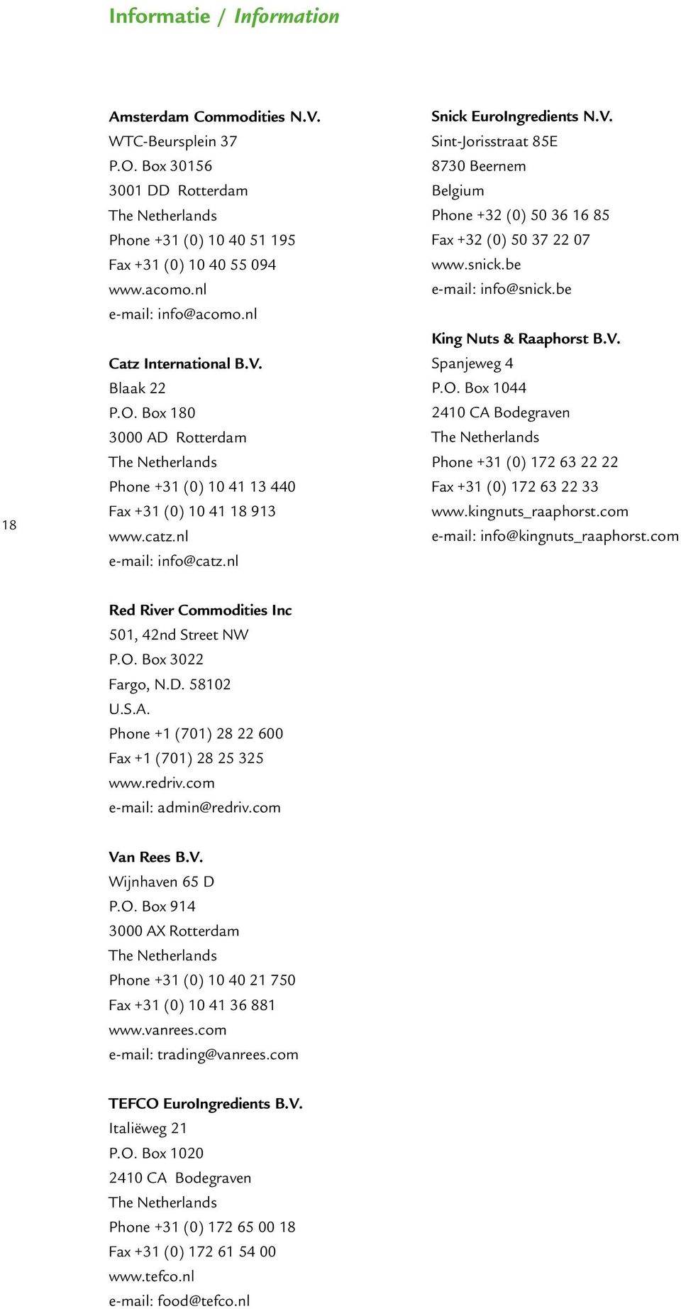 nl Snick EuroIngredients N.V. Sint-Jorisstraat 85E 8730 Beernem Belgium Phone +32 (0) 50 36 16 85 Fax +32 (0) 50 37 22 07 www.snick.be e-mail: info@snick.be King Nuts & Raaphorst B.V. Spanjeweg 4 P.O.