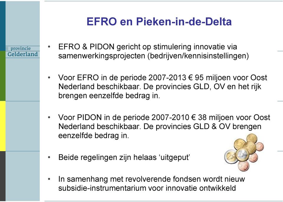 Voor PIDON in de periode 2007-2010 38 miljoen voor Oost Nederland beschikbaar. De provincies GLD & OV brengen eenzelfde bedrag in.