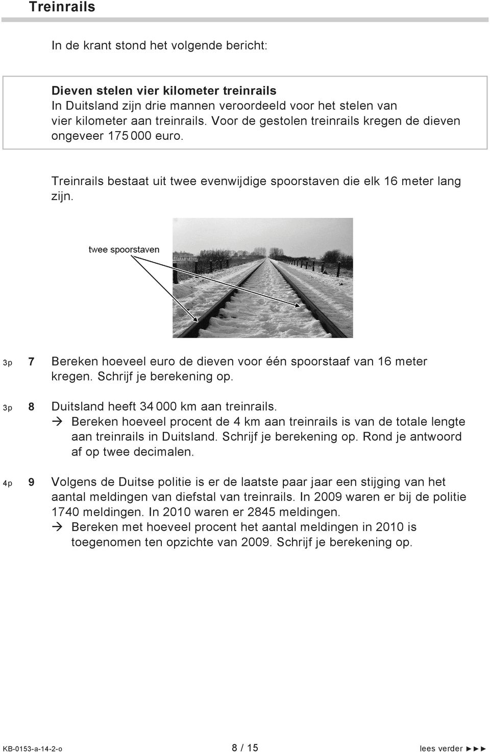 3p 7 Bereken hoeveel euro de dieven voor één spoorstaaf van 16 meter kregen. Schrijf je berekening op. 3p 8 Duitsland heeft 34 000 km aan treinrails.