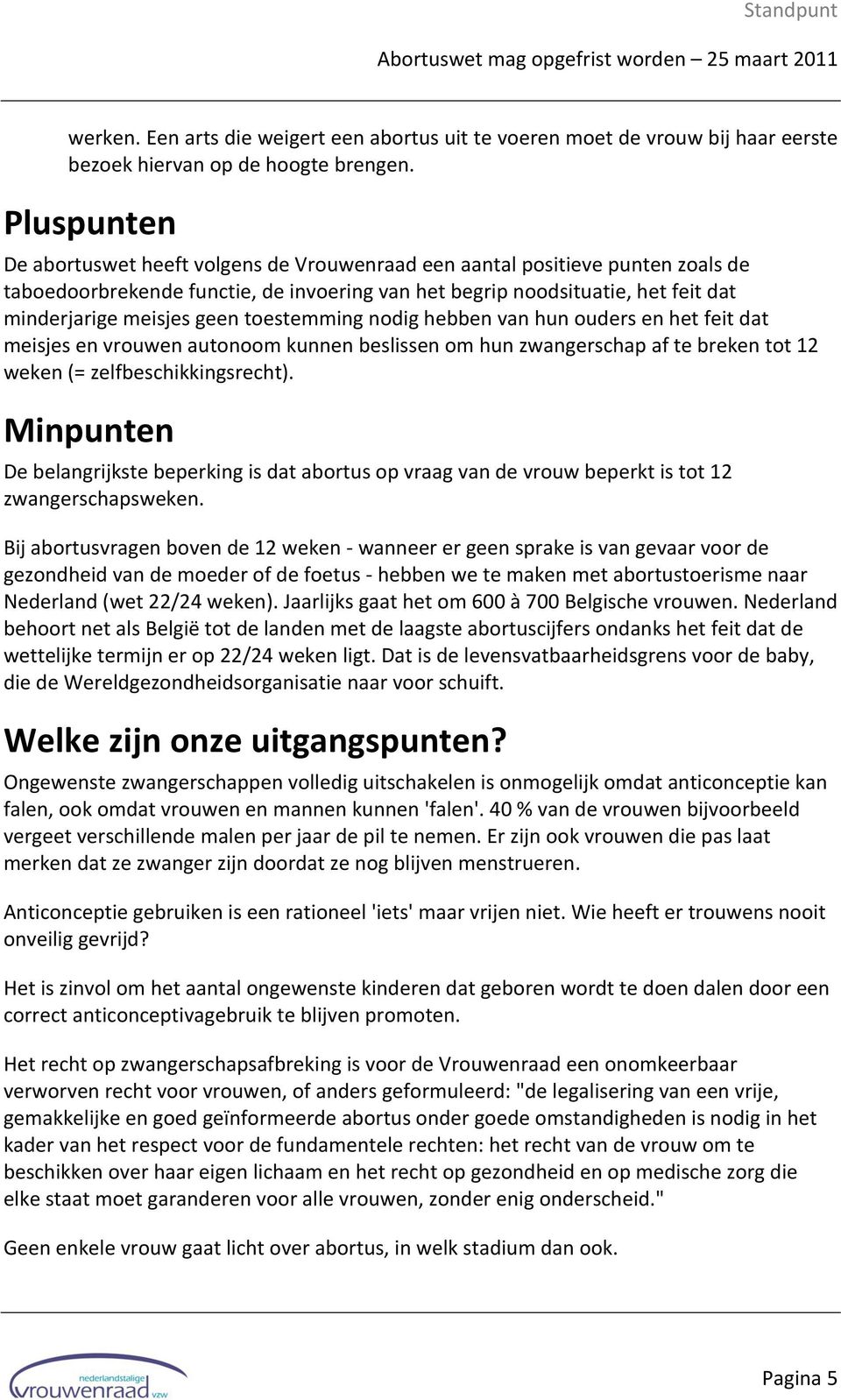 toestemming nodig hebben van hun ouders en het feit dat meisjes en vrouwen autonoom kunnen beslissen om hun zwangerschap af te breken tot 12 weken (= zelfbeschikkingsrecht).