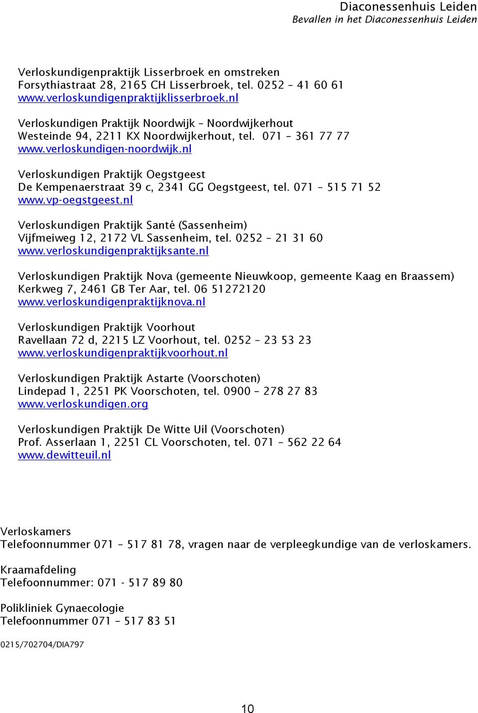 nl Verloskundigen Praktijk Oegstgeest De Kempenaerstraat 39 c, 2341 GG Oegstgeest, tel. 071 515 71 52 www.vp-oegstgeest.