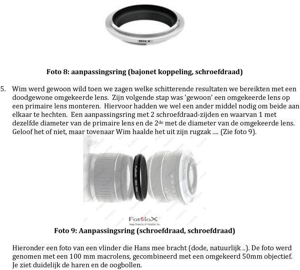 Een aanpassingsring met 2 schroefdraad-zijden en waarvan 1 met dezelfde diameter van de primaire lens en de 2 de met de diameter van de omgekeerde lens.