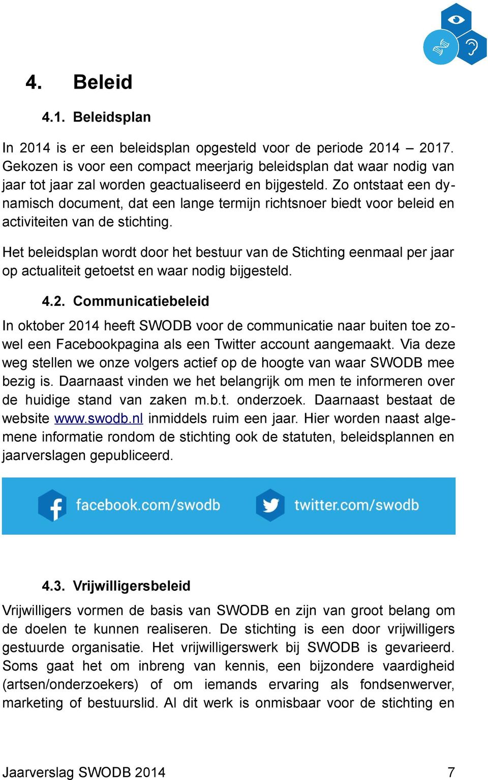 Zo ontstaat een dynamisch document, dat een lange termijn richtsnoer biedt voor beleid en activiteiten van de stichting.