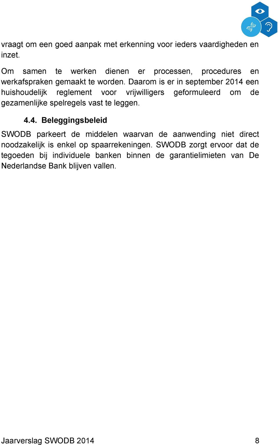 Daarom is er in september 2014 een huishoudelijk reglement voor vrijwilligers geformuleerd om de gezamenlijke spelregels vast te leggen.