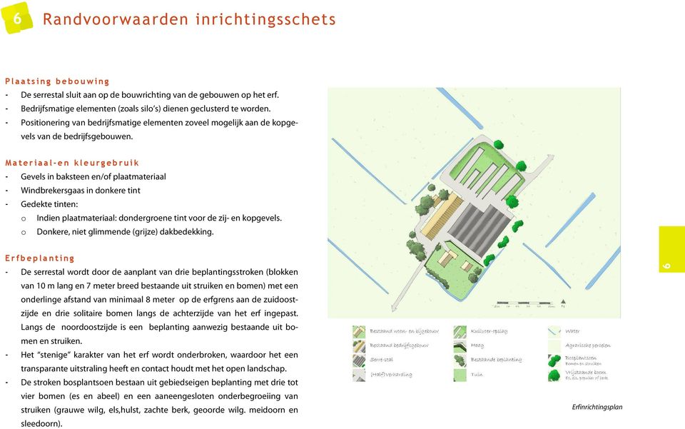 M a t er i a a l- e n k l eurgeb r u i k - Gevels in baksteen en/of plaatmateriaal - Windbrekersgaas in donkere tint - Gedekte tinten: o Indien plaatmateriaal: dondergroene tint voor de zij- en