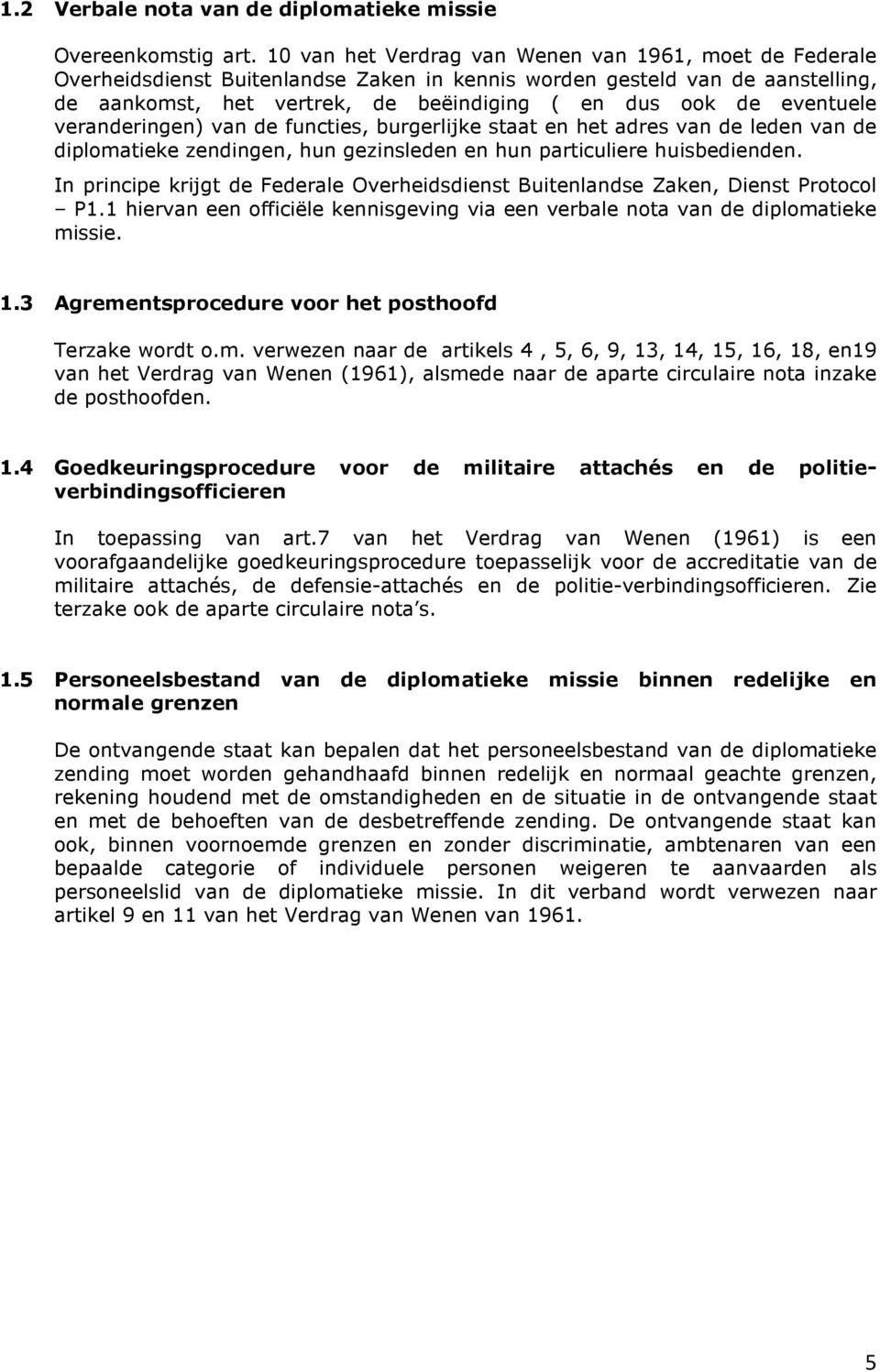 eventuele veranderingen) van de functies, burgerlijke staat en het adres van de leden van de diplomatieke zendingen, hun gezinsleden en hun particuliere huisbedienden.