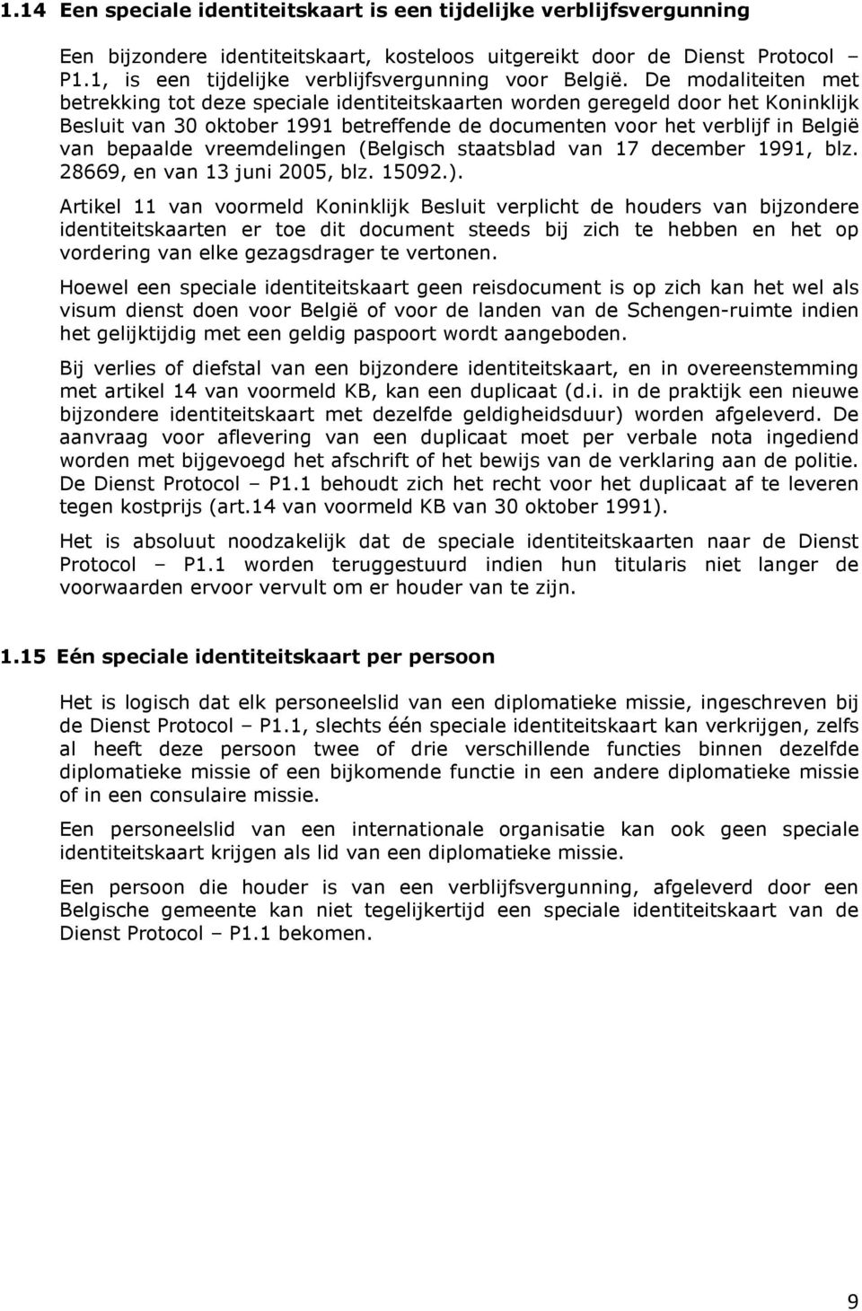 De modaliteiten met betrekking tot deze speciale identiteitskaarten worden geregeld door het Koninklijk Besluit van 30 oktober 1991 betreffende de documenten voor het verblijf in België van bepaalde