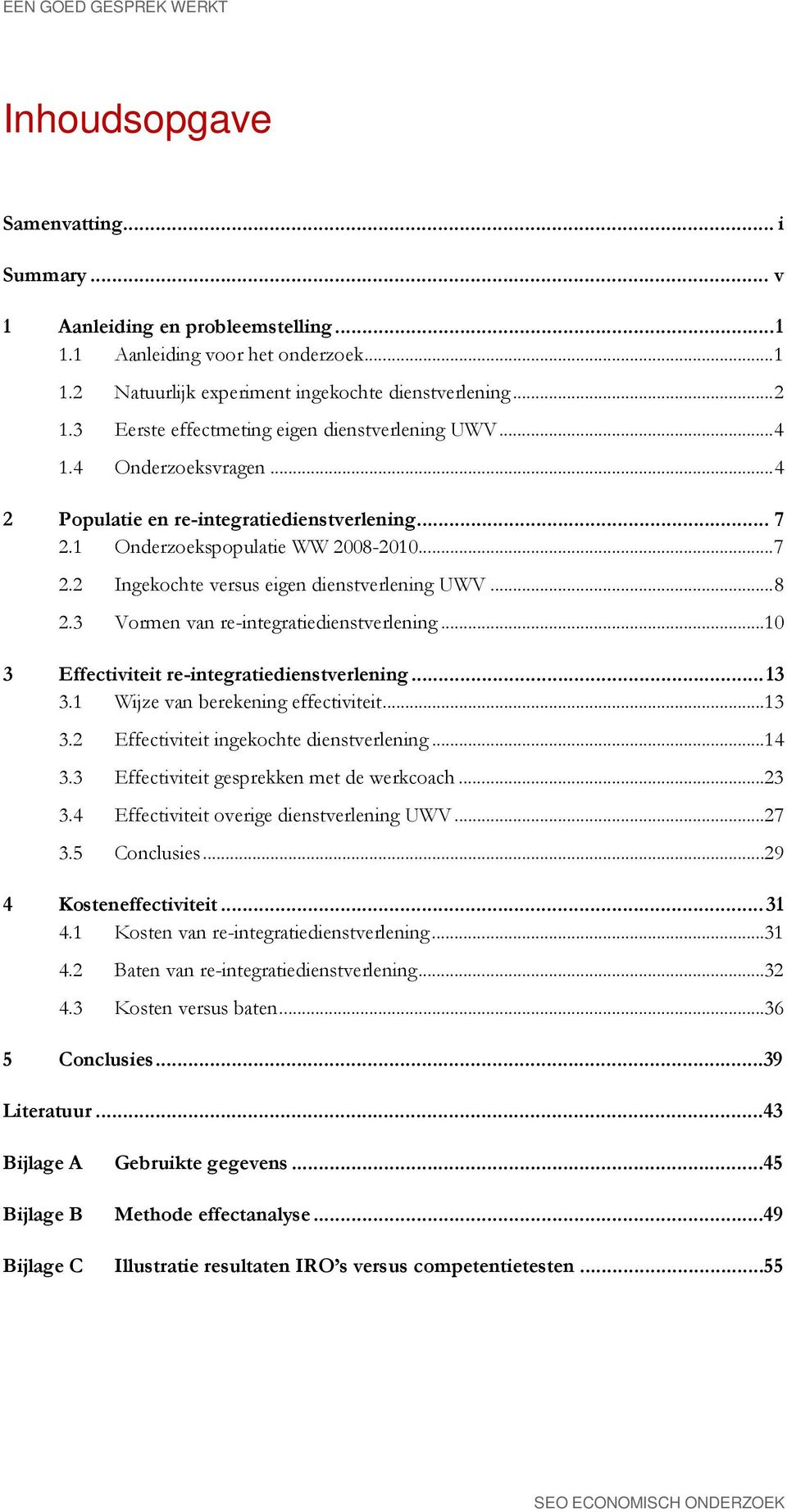 .. 8 2.3 Vormen van re-integratiedienstverlening... 10 3 Effectiviteit re-integratiedienstverlening... 13 3.1 Wijze van berekening effectiviteit... 13 3.2 Effectiviteit ingekochte dienstverlening.