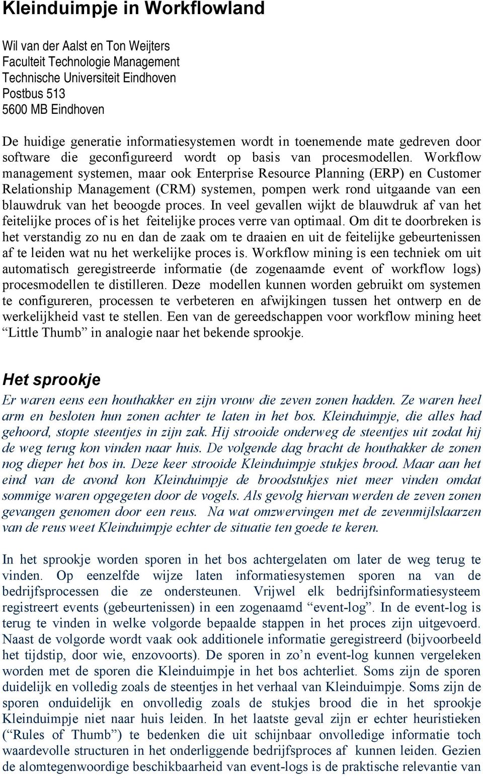 Workflow management systemen, maar ook Enterprise Resource Planning (ERP) en Customer Relationship Management (CRM) systemen, pompen werk rond uitgaande van een blauwdruk van het beoogde proces.