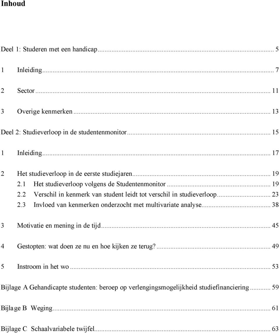 .. 23 2.3 Invloed van kenmerken onderzocht met multivariate analyse... 38 3 Motivatie en mening in de tijd... 45 4 Gestopten: wat doen ze nu en hoe kijken ze terug?