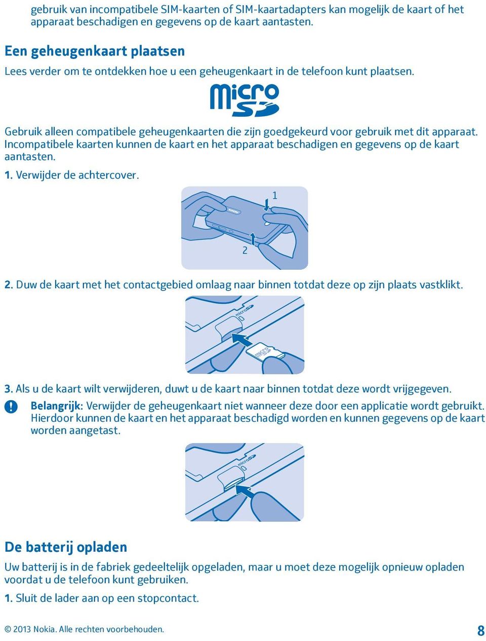 Gebruik alleen compatibele geheugenkaarten die zijn goedgekeurd voor gebruik met dit apparaat. Incompatibele kaarten kunnen de kaart en het apparaat beschadigen en gegevens op de kaart aantasten. 1.