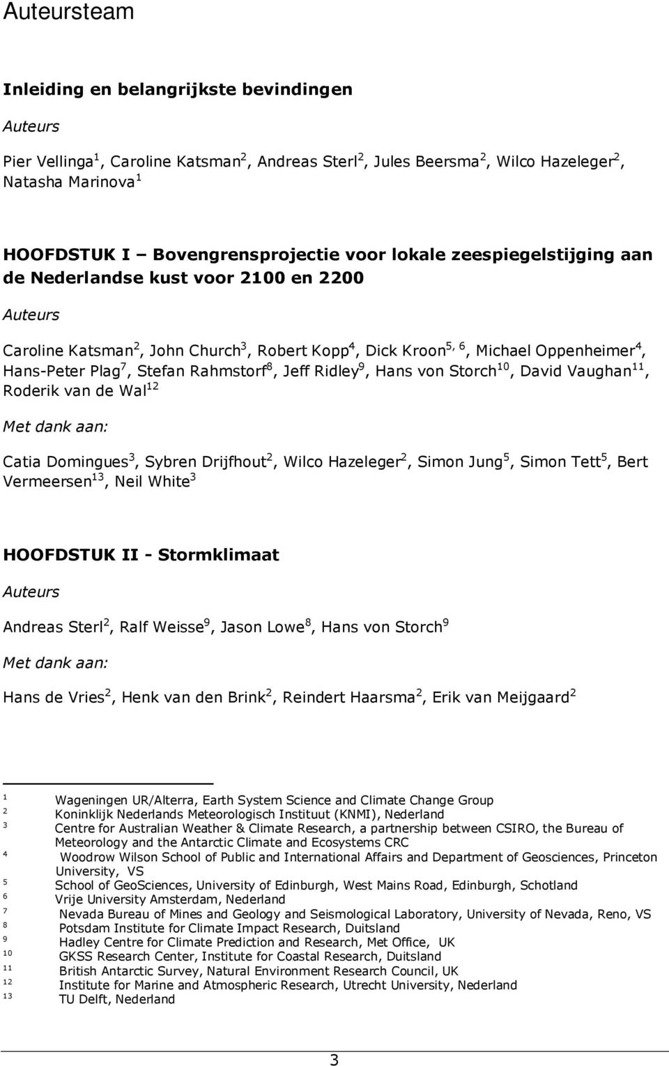 Rahmstorf 8, Jeff Ridley 9, Hans von Storch 10, David Vaughan 11, Roderik van de Wal 12 Met dank aan: Catia Domingues 3, Sybren Drijfhout 2, Wilco Hazeleger 2, Simon Jung 5, Simon Tett 5, Bert