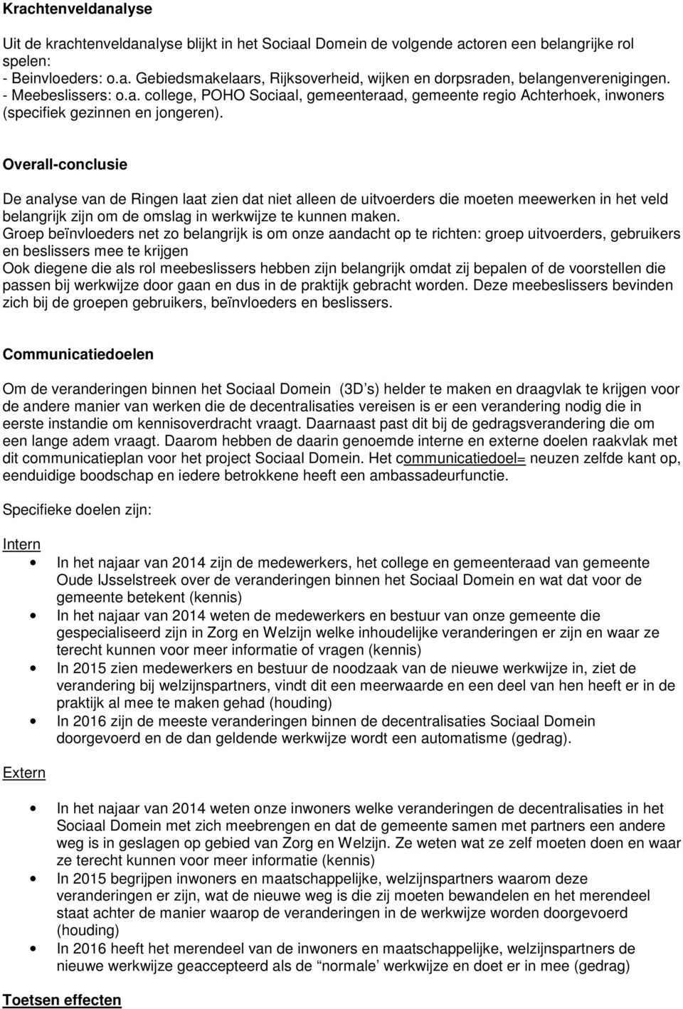 Overall-conclusie De analyse van de Ringen laat zien dat niet alleen de uitvoerders die moeten meewerken in het veld belangrijk zijn om de omslag in werkwijze te kunnen maken.