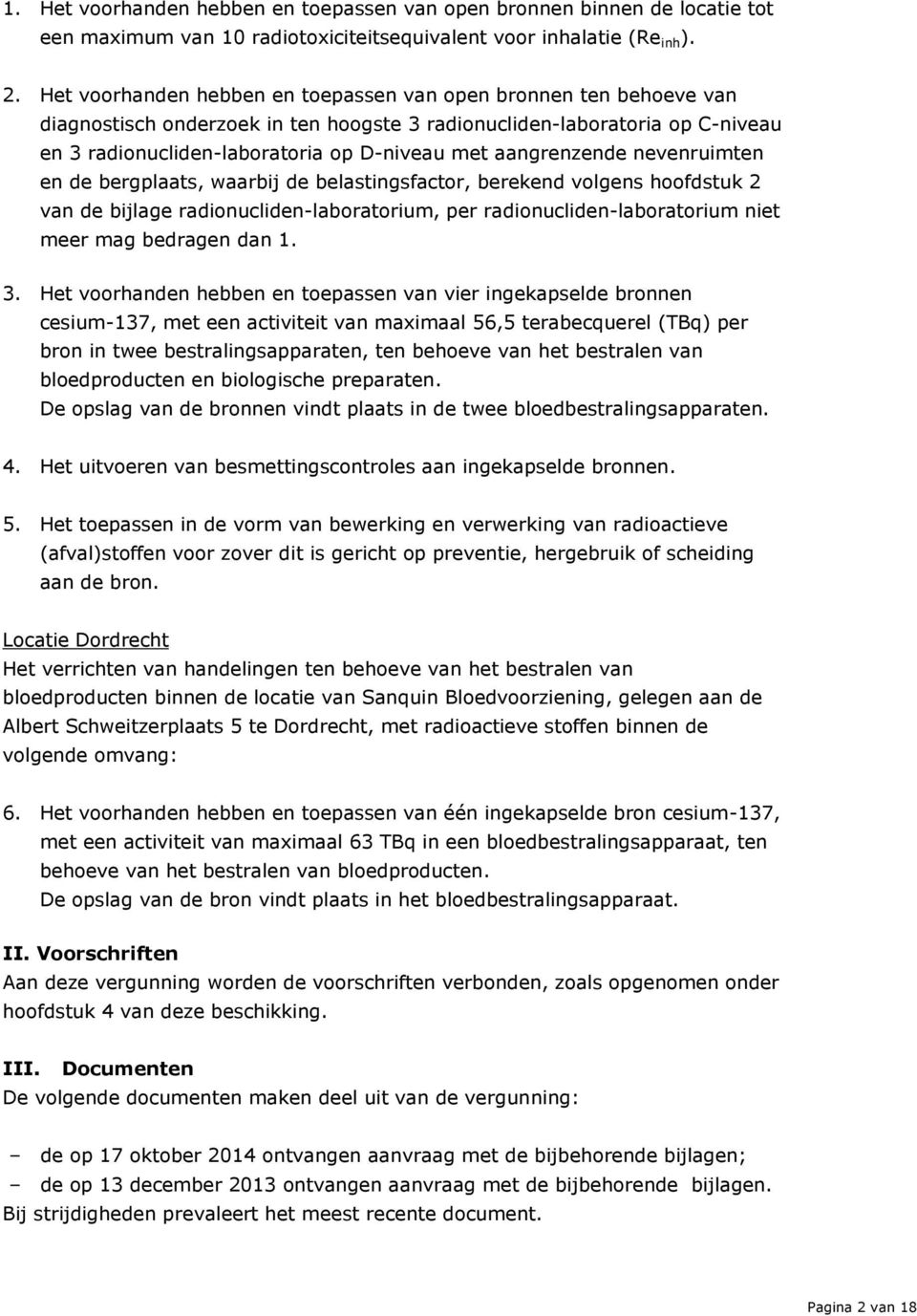 aangrenzende nevenruimten en de bergplaats, waarbij de belastingsfactor, berekend volgens hoofdstuk 2 van de bijlage radionucliden-laboratorium, per radionucliden-laboratorium niet meer mag bedragen