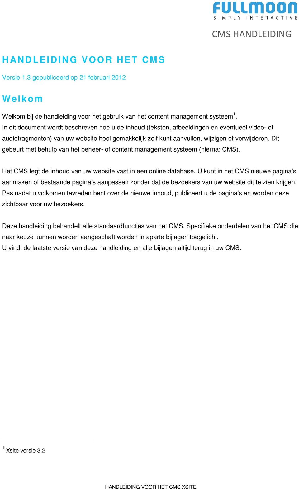 Dit gebeurt met behulp van het beheer- of content management systeem (hierna: CMS). Het CMS legt de inhoud van uw website vast in een online database.