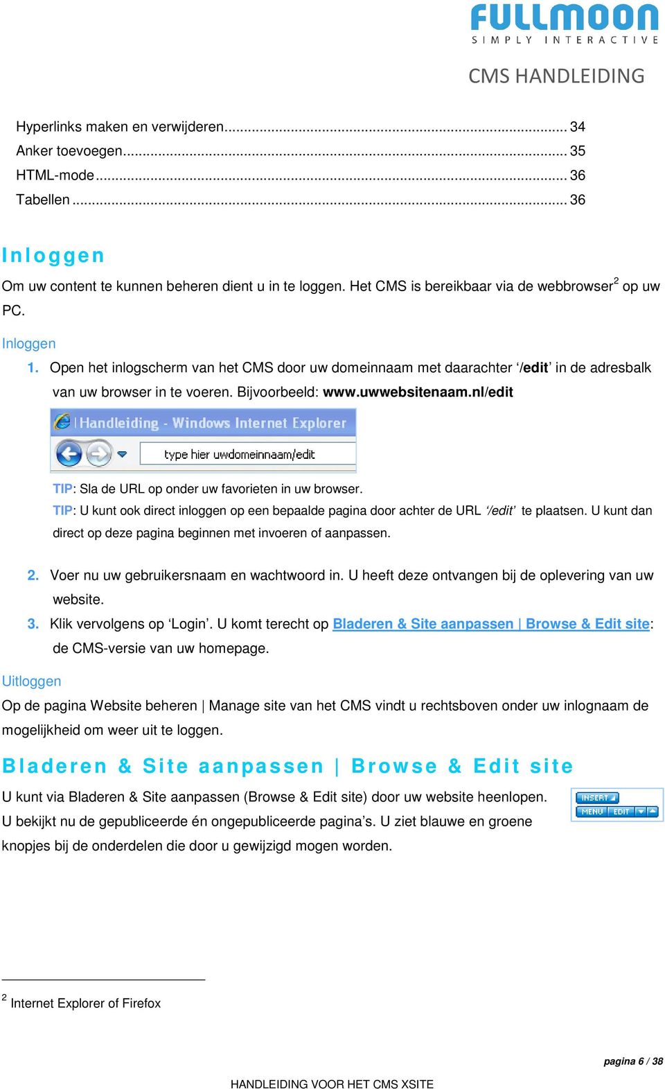 uwwebsitenaam.nl/edit TIP: Sla de URL op onder uw favorieten in uw browser. TIP: U kunt ook direct inloggen op een bepaalde pagina door achter de URL /edit te plaatsen.