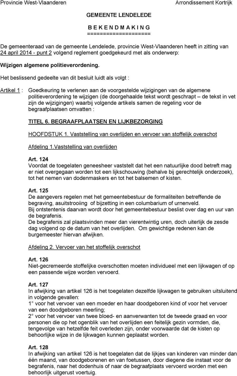 Het beslissend gedeelte van dit besluit luidt als volgt : Artikel 1 : Goedkeuring te verlenen aan de voorgestelde wijzigingen van de algemene politieverordening te wijzigen (de doorgehaalde tekst