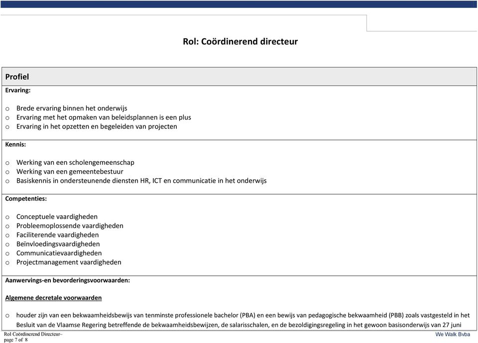 vaardigheden o Faciliterende vaardigheden o Beïnvloedingsvaardigheden o Communicatievaardigheden o Projectmanagement vaardigheden Aanwervings-en bevorderingsvoorwaarden: Algemene decretale