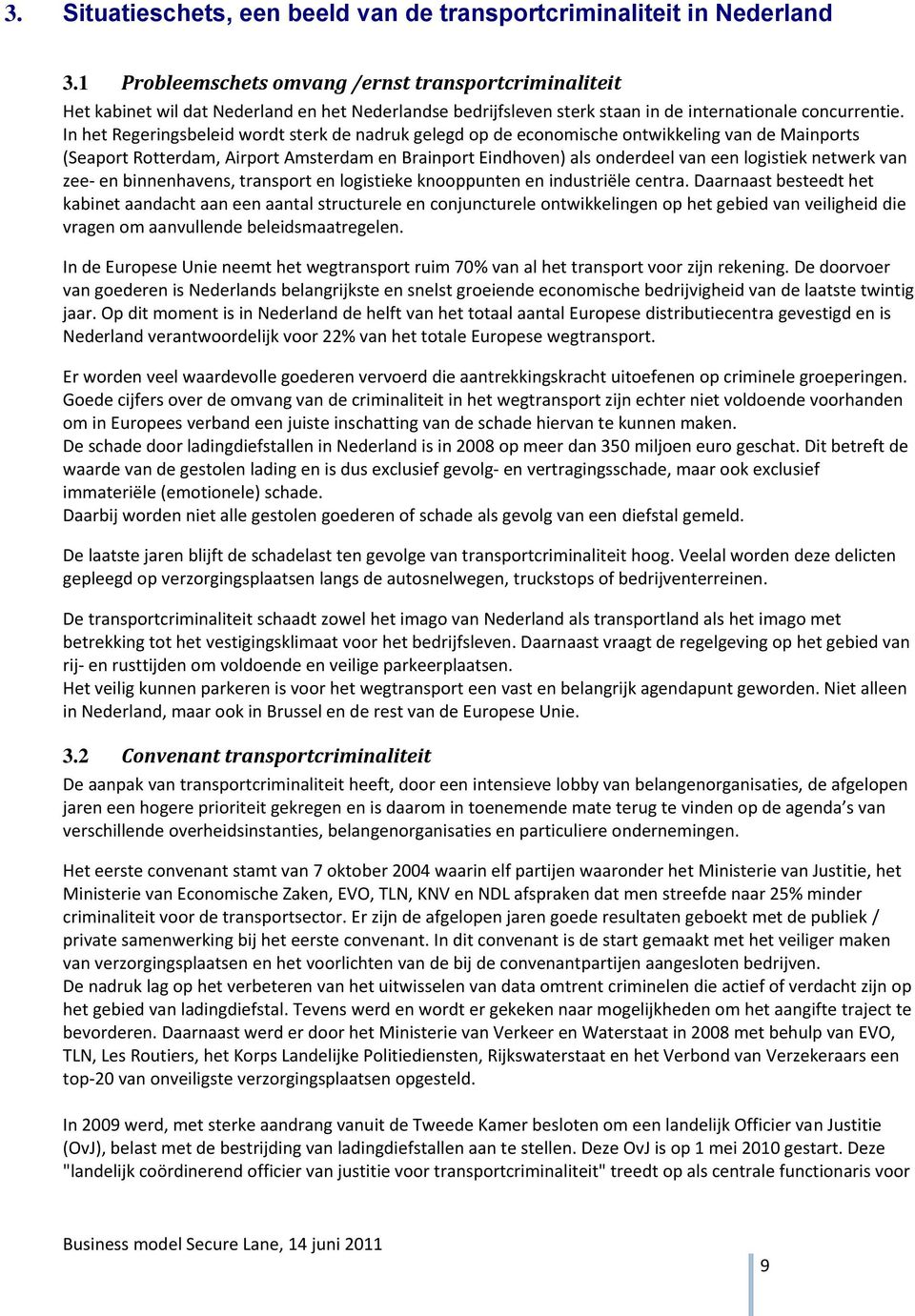 In het Regeringsbeleid wordt sterk de nadruk gelegd op de economische ontwikkeling van de Mainports (Seaport Rotterdam, Airport Amsterdam en Brainport Eindhoven) als onderdeel van een logistiek