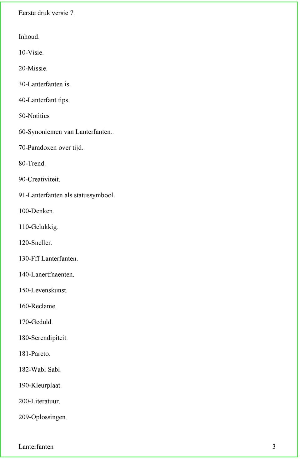 91-Lanterfanten als statussymbool. 100-Denken. 110-Gelukkig. 120-Sneller. 130-Fff Lanterfanten.